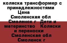 коляска трансформер с принадлежностями › Цена ­ 6 000 - Смоленская обл., Смоленск г. Дети и материнство » Коляски и переноски   . Смоленская обл.,Смоленск г.